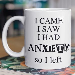 Funny Coffee Mug "I Came I Saw I Had Anxiety So I left" Funny Tea Cup